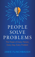 People Solve Problems: The Power of Every Person, Every Day, Every Problem