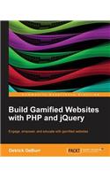 Build Gamified Websites with PHP and Jquery: Engage, Empower, and Educate With Gamified Websites