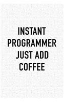 Instant Programmer Just Add Coffee: A 6x9 Inch Matte Softcover Notebook Journal with 120 Blank Lined Pages and a Funny Caffeine Loving Programming Coder Cover Slogan