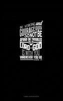Be Strong and Courageous, Do Not Be Afraid or Troubled. the Lord Your God Is with You Wherever You Go - Joshua 1: 9: Cornell Notes Notebook(87 Cornell Notes Notebook)