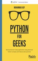 Python for Geeks: Build production-ready applications using advanced Python concepts and industry best practices