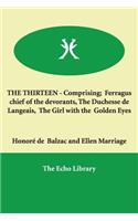 THE THIRTEEN - Comprising; Ferragus chief of the devorants, The Duchesse de Langeais, The Girl with the Golden Eyes