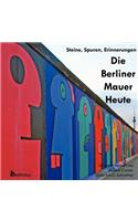 Berliner Mauer Heute. Steine, Spuren, Erinnerungen. Ein Foto-Reisefuhrer Zu Den Resten Der Mauer Seit Dem Fall Des Eisernen Vorhangs Mit Denkmalen