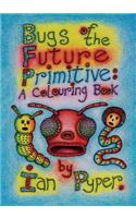 Bugs of the Future Primitive: A Colouring Book(English)