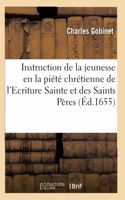 Instruction de la Jeunesse En La Piété Chrétienne, Tirée de l'Ecriture Sainte Et Des Saints Pères