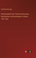 Rechnungsbuch der Froben & Episcopius, Buchdrucker und Buchhändler zu Basel, 1557-1564