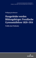 Hungerleider Werden Bildungsbuerger: Preußische Gymnasiallehrer 1820-1914