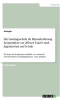 Ganztagsschule als Herausforderung. Kooperation von Offener Kinder- und Jugendarbeit und Schule: Wie kann eine Kooperation zwischen zwei strukturell unterschiedlichen sozialpädagogischen Orten gelingen?