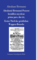 Abrahami Hermanni Praxeos heraldico-mysticae: prima pars, das ist, Erster Theil des geistlichen Wappen-Brauchs