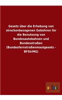 Gesetz Uber Die Erhebung Von Streckenbezogenen Gebuhren Fur Die Benutzung Von Bundesautobahnen Und Bundesstrassen (Bundesfernstrassenmautgesetz - Bfst: (German)