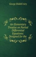 Elementary Treatise on Partial Differential Equations: Designed for the .