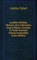 Analekta Hellnika Meizona, Sive Collectanea Graeca Majora: Excerpta Ex Variis Orationis Solutae Scriptoribus (Latin Edition)