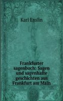 Frankfurter Sagenbuch: Sagen Und Sagenhafte Geschichten Aus Frankfurt Am Main (German Edition)