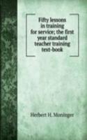 Fifty lessons in training for service; the first year standard teacher training text-book