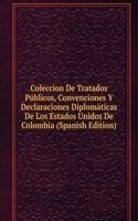 Coleccion De Tratados Publicos, Convenciones Y Declaraciones Diplomaticas De Los Estados Unidos De Colombia (Spanish Edition)