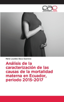 Análisis de la caracterización de las causas de la mortalidad materna en Ecuador, periodo 2015-2017