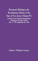 Documents Relating To The Revolutionary History Of The State Of New Jersey (Volume Iv) Extracts From American Newspapers Relating To The New Jersey Nov. 1, 1779- September 30, 1780