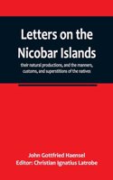 Letters on the Nicobar islands, their natural productions, and the manners, customs, and superstitions of the natives, with an account of an attempt made by the Church of the United Brethren, to convert them to Christianity