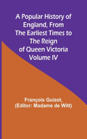 Popular History of England, From the Earliest Times to the Reign of Queen Victoria; Volume IV