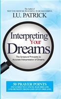 Interpreting Your Dreams: The Scriptural Principles to Accurate Interpretation of Dreams