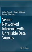 Secure Networked Inference with Unreliable Data Sources