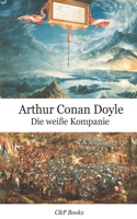 Arthur Conan Doyle - Die weiße Kompanie. Erstmals auf Deutsch übersetzt.