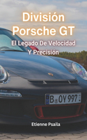 División Porsche GT: El Legado De Velocidad Y Precisión