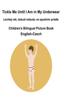 English-Czech Tickle Me Until I Am in My Underwear / Lechtej mě, dokud nebudu ve spodním prádle Children's Bilingual Picture Book