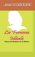 La Femme Ideale: Source de Bonheur de la Maison
