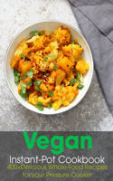 Vegan Instant Pot Cookbook: 400+ Delicious Whole - Food Recipes for Your Pressure Cooker