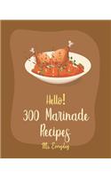 Hello! 300 Marinade Recipes