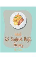 Hello! 222 Seafood Pasta Recipes: Best Seafood Pasta Cookbook Ever For Beginners [Gluten Free Pasta Cookbook, Grilling Seafood Cookbook, Tuna Casserole Recipes, Shrimp Creole Recipe]