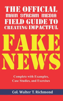 Official Main Stream Media Field Guide to Creating Impactful Fake News