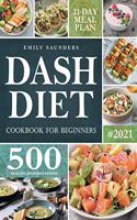 Dash Diet Cookbook for Beginners: 500 Wholesome Recipes for Balanced and Low Sodium Meals. The Complete Guide to Safely and Healthily Lowering High Blood Pressure. 21-Day Meal Plan I
