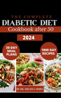 Complete Diabetic Diet Cookbook After 50 2024: 1800 Day Delicious & Healthy Meals for Managing Type 1 and Type 2 Diabetes, Prediabetes, and Newly Diagnosed Patients - Includes 30-Day Meal Plans, 