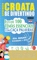 Aprender Croata Se Divertindo! - Nível Avançados: Intermediário a Difícil - Estude 100 Temas Essenciais Com Caça Palavras - Vol.1