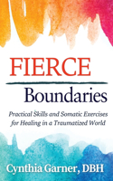 Fierce Boundaries: Practical Skills and Somatic Exercises for Healing in a Traumatized World