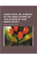 Sunny Days; Or, a Month at the Great Stowe, by the Author of 'Our White Violet'.