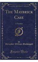 The Maybrick Case: A Treatise (Classic Reprint)