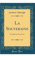 La Souveraine: Comédie en Trois Actes (Classic Reprint)