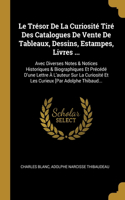 Trésor De La Curiosité Tiré Des Catalogues De Vente De Tableaux, Dessins, Estampes, Livres ...