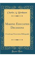 Making Educated Decisions: A Landscape Preservation Bibliography (Classic Reprint)