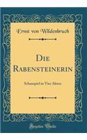 Die Rabensteinerin: Schauspiel in Vier Akten (Classic Reprint)