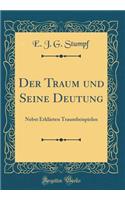Der Traum und Seine Deutung: Nebst Erklärten Traumbeispielen (Classic Reprint)