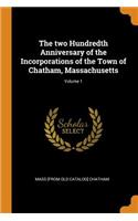 The Two Hundredth Anniversary of the Incorporations of the Town of Chatham, Massachusetts; Volume 1