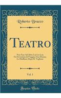 Teatro, Vol. 1: Non Fare Ad Altri; Lui Lei Lui; Un'avventura Di Viaggio; Una Donna; Le Disilluse; Dopo Il Veglione (Classic Reprint): Non Fare Ad Altri; Lui Lei Lui; Un'avventura Di Viaggio; Una Donna; Le Disilluse; Dopo Il Veglione (Classic Reprint)