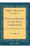 Official Reports of the Town of Brighton: For the Year Ending January 31, 1871 (Classic Reprint)