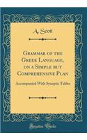 Grammar of the Greek Language, on a Simple but Comprehensive Plan: Accompanied With Synoptic Tables (Classic Reprint)