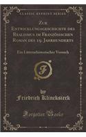 Zur Entwicklungsgeschichte Des Realismus Im Französischen Roman Des 19. Jahrhunderts: Ein Litterarhistorischer Versuch (Classic Reprint)