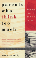 Parents Who Think Too Much: Why We Do It, How to Stop